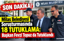 Milas Belediyesi Soruşturmasında 18 Tutuklama: Başkan...