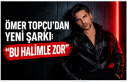 Ömer Topçu’dan Yeni Şarkı Müjdesi: “Bu Halimle...