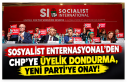 Sosyalist Enternasyonal’den CHP ve YENİ Parti Kararı:...