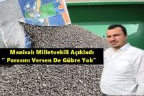 Manisalı Milletvekili Açıkladı ” Parasını Versen De Gübre Yok”