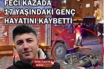 Feci kazada 17 yaşındaki genç hayatını kaybetti!