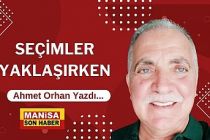 Seçimler yaklaşırken / Ahmet Orhan Yazdı...