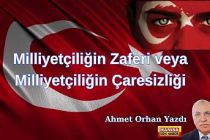 Milliyetçiliğin Zaferi veya Milliyetçiliğin Çaresizliği / Ahmet Orhan Yazdı...