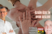 Özgür Özel’in Ayak Sesleri / Ahmet Orhan Yazdı...