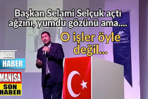 Başkan Selami Selçuk açtı ağzını , yumdu gözünü ama.... O işler öyle değil!