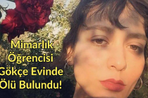 Mimarlık Öğrencisi Gökçe Evinde Ölü Bulundu!