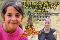 Narin’in cansız bedenine ulaşılmadan bir gün önce! "BİR ŞEY GÖRDÜM AMA SÖYLEYEMİYORUM" demişti