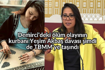 Demirci'deki ölüm olayının kurbanı Yeşim Akbaş davası şimdi de TBMM'ye taşındı
