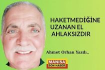 Haketmediğine Uzanan El Ahlaksızdır/ Ahmet Orhan Yazdı...