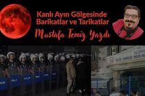 Kanlı Ayın Gölgesinde  Barikatlar ve Tarikatlar / Mustafa Temiz Yazdı...