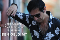 Engin Gül’den 37 Yıllık Birikimin İlk Albümü: “Ben Geldim”