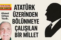ATATÜRK ÜZERİNDEN BÖLÜNMEYE ÇALIŞILAN BİR MİLLET / Ahmet Orhan Yazdı...