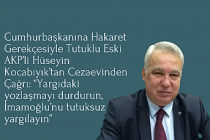 Cumhurbaşkanına Hakaret Gerekçesiyle Tutuklu Eski AKP’li Hüseyin Kocabıyık’tan Cezaevinden Çağrı: “Yargıdaki yozlaşmayı durdurun, İmamoğlu’nu tutuksuz yargılayın”