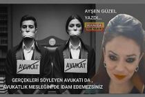 GERÇEKLERİ SÖYLEYEN AVUKATI DA AVUKATLIK MESLEĞİNİ DE İDAM EDEMEZSİNİZ / Ayşen Güzel Yazdı...