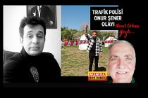 TRAFİK POLİSİ ONUR ŞENER OLAYI / Ahmet Orhan Yazdı...