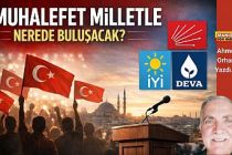 Muhalefet Milletle Nerede Buluşacak? / Ahmet Orhan Yazdı...