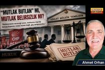 “MUTLAK BUTLAN” MI, MUTLAK BELİRSİZLİK Mİ? / Ahmet Orhan Yazdı...