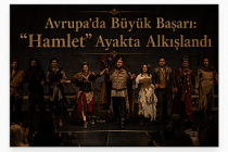 Avrupa’da Büyük Başarı: “Hamlet” Ayakta Alkışlandı