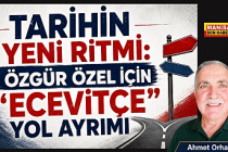 TARİHİN YENİ RİTMİ: ÖZGÜR ÖZEL İÇİN “ECEVİTÇE” YOL AYRIMI / Ahmet Orhan Yazdı...