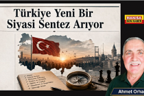 Türkiye Yeni Bir Siyasi Sentez Arıyor / Ahmet Orhan Yazdı...