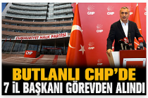 BUTLANLI CHP'DE 7 İL BAŞKANI GÖREVDEN ALINDI