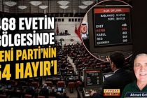468 EVETİN GÖLGESİNDE YENİ PARTİ’NİN 54 HAYIR’I / Ahmet Orhan Yazdı...