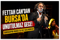 Fettah Can’dan Bursa’da Unutulmaz Gece! Bursaspor Marşı İlk Kez Seslendirildi