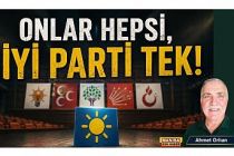 ONLAR HEPSİ, İYİ PARTİ TEK! / Ahmet Orhan Yazdı...