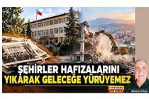 ŞEHİRLER HAFIZALARINI YIKARAK GELECEĞE YÜRÜYEMEZ / Ahmet Orhan Yazdı...