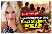 Yorgun Ruhların Ortak Dileği: Biraz Sükûnet, Biraz Aile / İpek H. Arpağ