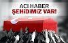 Acı haber şehidimiz var