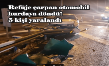 Refüje çarpan otomobil hurdaya döndü! 5 kişi yaralandı
