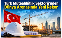 Türk Müteahhitlik Sektöründen Dünya Arenasında Yeni Rekor