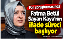 Fon soruşturmasında Fatma Betül Sayan Kaya'nın ifade süreci başlıyor