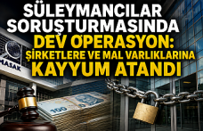 Süleymancılar Soruşturmasında Dev Operasyon!  Şirketlere ve Mal Varlıklarına Kayyum Atandı