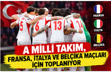 A Milli Takım, Fransa, İtalya ve Belçika Maçları İçin Toplanıyor
