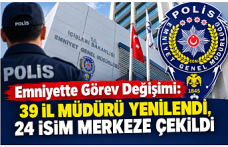 Emniyette Görev Değişimi: 39 İl Müdürü Yenilendi, 24 İsim Merkeze Çekildi