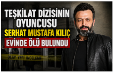 Teşkilat Dizisinin Oyuncusu Serhat Mustafa Kılıç Evinde Ölü Bulundu