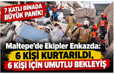 7 katlı binada büyük panik! Maltepe’de ekipler enkazda: 6 kişi kurtarıldı, 6 kişi için umutlu bekleyiş