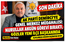 AK Parti Demirci’ye Genel Merkez Müdahalesi: Nurullah Akgün Görevi Bıraktı, Gözler Yeni İlçe Başkanında