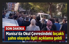 Manisa'da Okul Çevresindeki bıçaklı şahıs olayıyla ilgili açıklama geldi