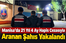 Manisa’da 21 Yıl 4 Ay Hapis Cezasıyla Aranan Şahıs Yakalandı