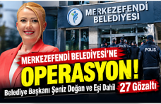 Merkezefendi Belediyesi’ne Operasyon: Belediye Başkanı Şeniz Doğan ve Eşi Dahil 27 Gözaltı
