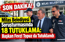 Milas Belediyesi Soruşturmasında 18 Tutuklama: Başkan Fevzi Topuz da Tutuklandı