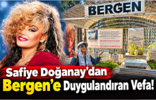 Safiye Doğanay’dan Bergen’e Duygulandıran Vefa!