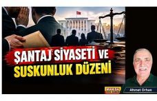 Şantaj Siyaseti ve Suskunluk Düzeni / Ahmet Orhan Yazdı...