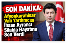 SON DAKİKA: Afyonkarahisar Vali Yardımcısı İhsan Ayrancı Silahla Hayatına Son Verdi