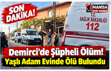 SON DAKİKA! Demirci'de Şüpheli Ölüm! Yaşlı Adam Evinde Ölü Bulundu