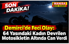 SON DAKİKA! Demirci’de Feci Olay: 64 Yaşındaki Kadın Devrilen Motosikletin Altında Can Verdi