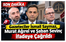 Son Dakika | Gazeteciler İsmail Saymaz, Murat Ağırel ve Şaban Sevinç İfadeye Çağrıldı